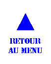 Zone de Texte: ▲
Retour
AU MENU
